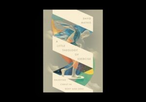 A Little Theology of Exercise: Enjoying Christ in Body and Soul