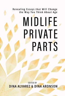 Midlife Private Parts: Revealing Essays That Will Change the Way You Think about Age