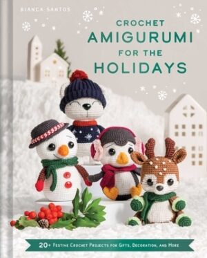 Crochet Amigurumi for the Holidays: 20+ Festive Crochet Projects for Gifts, Decoration, and More