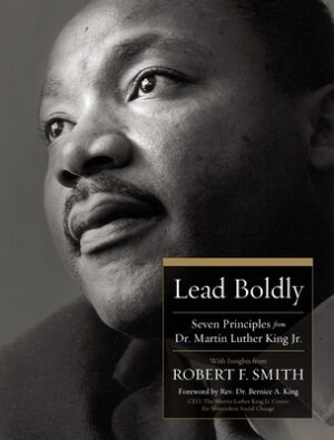 Lead Boldly: Seven Principles from Dr. Martin Luther King, Jr.