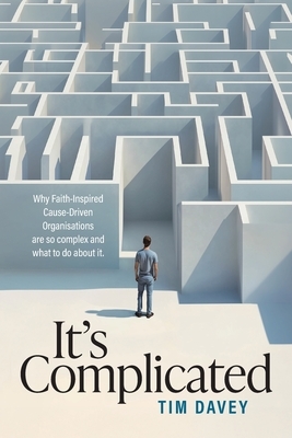 It's Complicated: Why Faith-Inspired Cause-Driven Organisations are so complex and what to do about it.