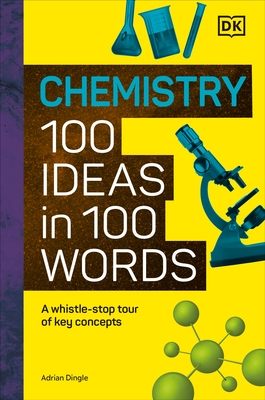 Chemistry 100 Ideas in 100 Words: A Whistle-Stop Tour of Chemistry's Key Concepts