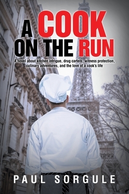 A Cook on the Run: A novel about kitchen intrigue, drug cartels, witness protection, culinary adventures, and the love of a cook's life