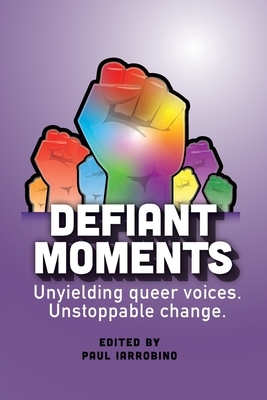 Defiant Moments: Unyielding queer voices. Unstoppable change.