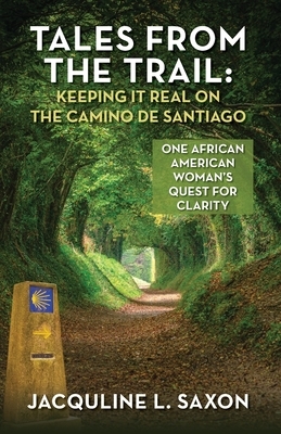 Tales from the Trail - Keeping it Real on the Camino de Santiago: One African American Woman's Quest for Clarity