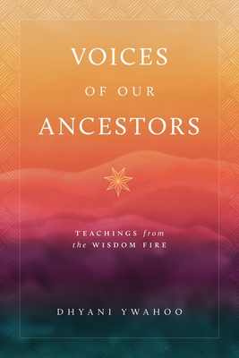 Voices of Our Ancestors: Teachings from the Wisdom Fire