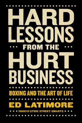 Hard Lessons from the Hurt Business: Boxing and the Art of Life