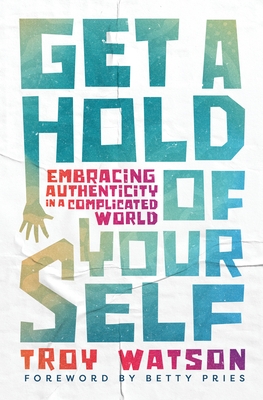 Get a Hold of Yourself: Embracing Authenticity in a Complicated World
