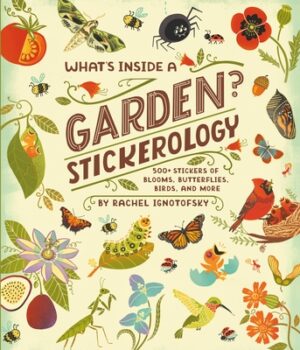 What's Inside a Garden? Stickerology: 500+ Stickers of Blooms, Butterflies, Birds, and More; Stickers for Gardeners, Nature-Lovers, and More; Stickers