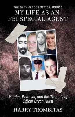 My Life As An FBI Special Agent: Murder, Betrayal, and the Tragedy of Officer Bryan Hurst