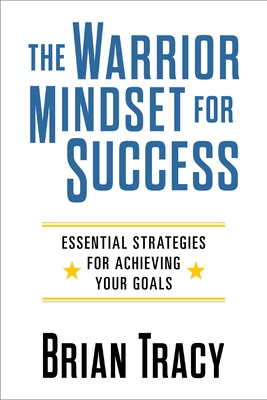 The Warrior Mindset for Success: Essential Strategies for Achieving Your Goals