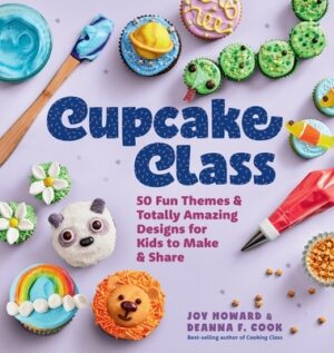 Cupcake Class: 50 Fun Themes & Totally Amazing Designs for Kids to Make & Share
