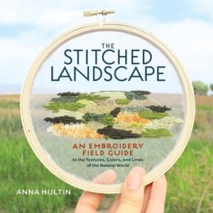 The Stitched Landscape: An Embroidery Field Guide to the Textures, Colors, and Lines of the Natural World