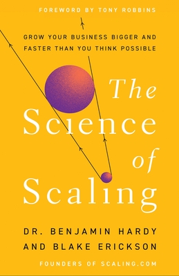 The Science of Scaling: Grow Your Business Bigger and Faster Than You Think Possible
