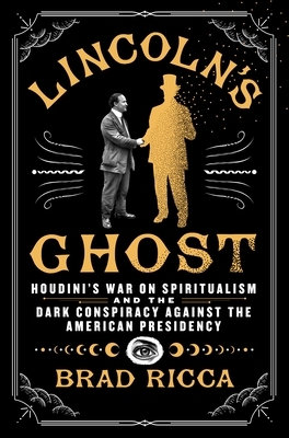 Lincoln's Ghost: Houdini's War on Spiritualism and the Dark Conspiracy Against the American Presidency