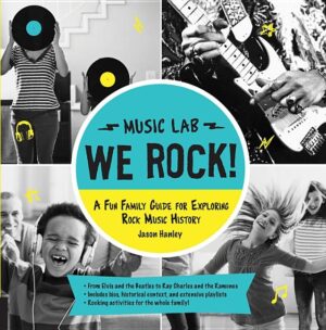 We Rock! (Music Lab): A Fun Family Guide for Exploring Rock Music History: From Elvis and the Beatles to Ray Charles and the Ramones, Includes Bios, H