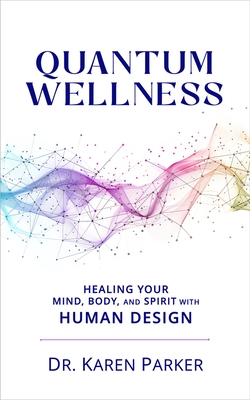 Quantum Wellness: Healing Your Mind, Body, and Spirit with Human Design