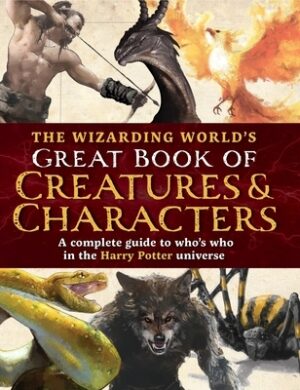 The Wizarding World's Great Book of Creatures & Characters: A Complete Guide to Who's Who in the Harry Potter Universe