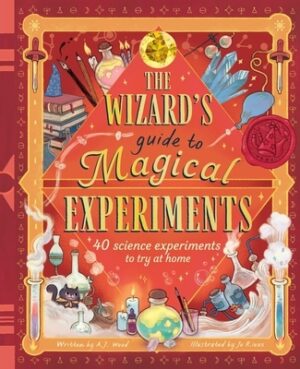 The Wizard's Guide to Magical Experiments: 40 Science Experiments to Try at Home