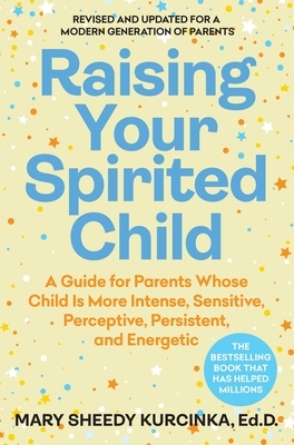 Raising Your Spirited Child, Fourth Edition: A Guide for Parents Whose Child Is More Intense, Sensitive, Perceptive, Persistent, and Energetic