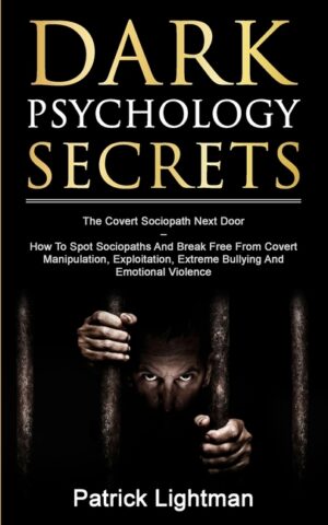 Dark Psychology Secrets: The Covert Sociopath Next Door - How To Spot Sociopaths And Break Free From Covert Manipulation, Exploitation, Extreme