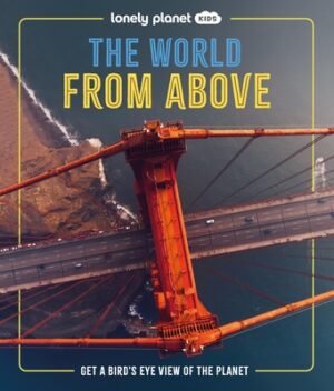 Lonely Planet Kids the World from Above: Get a Bird's-Eye View of the Planet