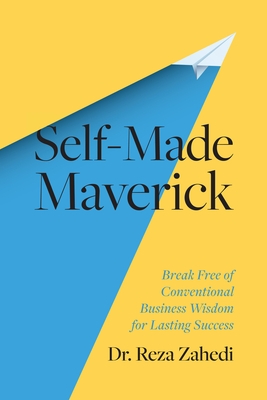 Self-Made Maverick: Break Free of Conventional Business Wisdom for Lasting Success