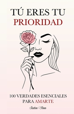 T? Eres tu Prioridad: 100 Verdades Esenciales para Amarte