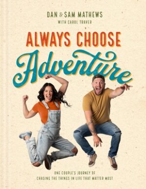 Always Choose Adventure: One Couple's Journey of Chasing the Things in Life That Matter Most