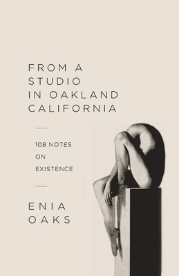 From A Studio in Oakland, California: 108 Notes on Existence