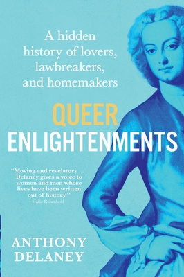 Queer Enlightenments: A Hidden History of Lovers, Lawbreakers, and Homemakers