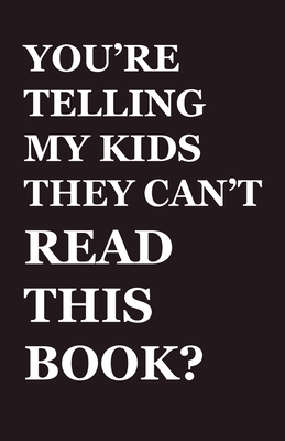 You're Telling My Kids They Can't Read This Book?: Our Hundred-Year Children's-Literature Revolution and How We'll Keep Fighting to Support Our Famili