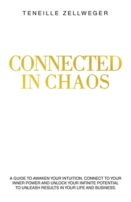 Connected in Chaos: A guide to awaken your intuition, connect to your inner power and unlock your infinite potential to unleash results in your life a