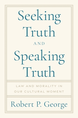 Seeking Truth and Speaking Truth: Law and Morality in Our Cultural Moment