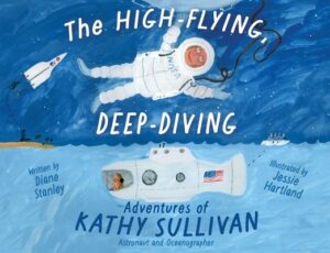 The High-Flying, Deep-Diving Adventures of Kathy Sullivan: Astronaut and Oceanographer