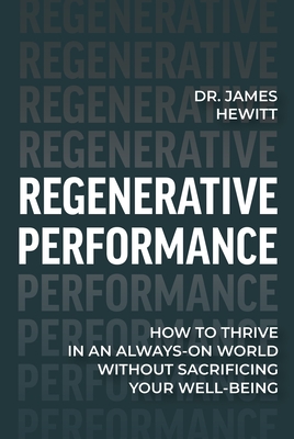 Regenerative Performance: How to Thrive in an Always-On World Without Sacrificing Your Well-Being