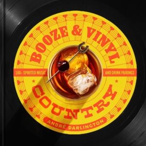 Booze & Vinyl Country: 100+ Spirited Music-And-Drink Pairings