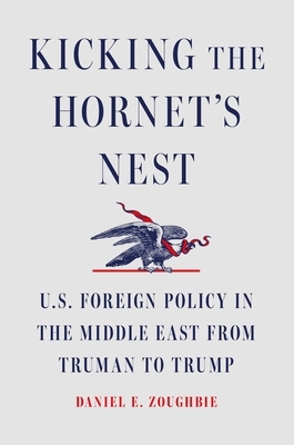 Kicking the Hornet's Nest: U.S. Foreign Policy in the Middle East from Truman to Trump