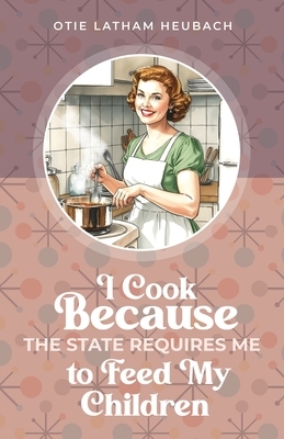 I Cook Because The State Requires Me to Feed My Children