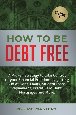 How to be Debt Free: A proven strategy to take control of your financial freedom by getting rid of debt, loans, student loans repayment, cr