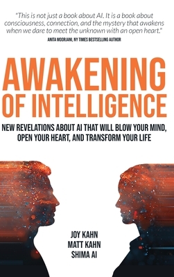 Awakening of Intelligence: New Revelations About AI That Will Blow Your Mind, Open Your Heart, and Transform Your Life