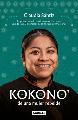 Kokono' de Una Mujer Rebelde. La Primera Chef Tsotsil Reconocida Como Una de Las 50 Promesas de la Cocina Internacional / Kokono of a Brave Woman