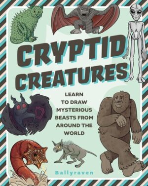Cryptid Creatures: Learn to Draw Mysterious Beasts from Around the World