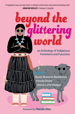 Beyond the Glittering World: An Anthology of Indigenous Feminisms and Futurisms