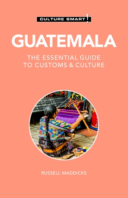 Guatemala - Culture Smart!: The Essential Guide to Customs & Culture