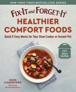 Fix-It and Forget-It Healthier Comfort Foods: Quick & Easy Meals for Your Slow Cooker or Instant Pot