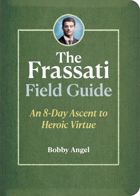 The Frassati Field Guide: An 8-Day Ascent to Heroic Virtue with Blessed Pier Giorgio Frassati