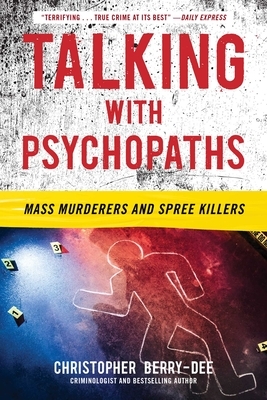 Talking with Psychopaths: Mass Murderers and Spree Killers: Mass Murderers and Spree Killers