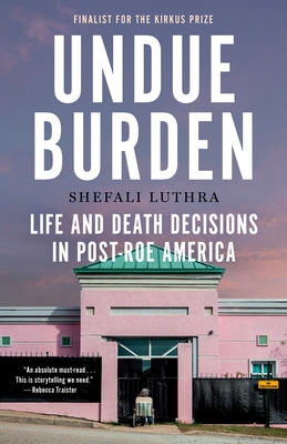 Undue Burden: Life and Death Decisions in Post-Roe America