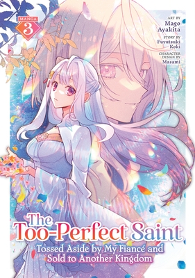 The Too-Perfect Saint: Tossed Aside by My Fianc? and Sold to Another Kingdom (Manga) Vol. 3